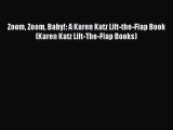 [PDF Download] Zoom Zoom Baby!: A Karen Katz Lift-the-Flap Book (Karen Katz Lift-The-Flap Books)