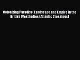 PDF Download Colonizing Paradise: Landscape and Empire in the British West Indies (Atlantic