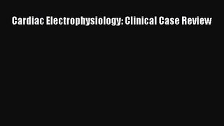 Cardiac Electrophysiology: Clinical Case Review [PDF] Online