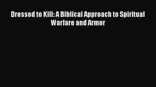 Dressed to Kill: A Biblical Approach to Spiritual Warfare and Armor [Read] Full Ebook