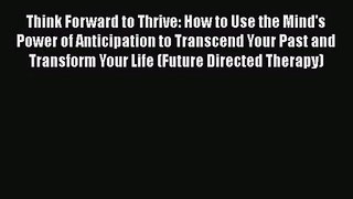 Think Forward to Thrive: How to Use the Mind's Power of Anticipation to Transcend Your Past