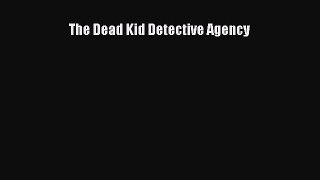 The Dead Kid Detective Agency [Read] Online