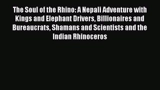 The Soul of the Rhino: A Nepali Adventure with Kings and Elephant Drivers Billionaires and