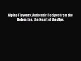 Alpine Flavours: Authentic Recipes from the Dolomites the Heart of the Alps [Read] Online