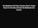 The Matthew 6:33 Piano Teacher How To Teach Piano For The Glory Of God (The Matthew 6:33 Series)
