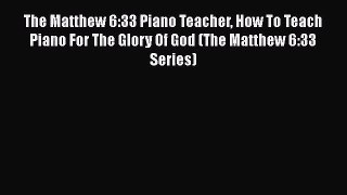 The Matthew 6:33 Piano Teacher How To Teach Piano For The Glory Of God (The Matthew 6:33 Series)
