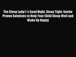 The Sleep Lady®’s Good Night Sleep Tight: Gentle Proven Solutions to Help Your Child Sleep