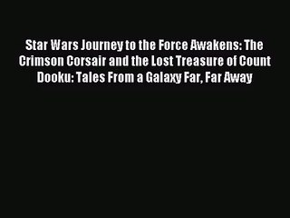 [PDF Download] Star Wars Journey to the Force Awakens: The Crimson Corsair and the Lost Treasure