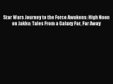 [PDF Download] Star Wars Journey to the Force Awakens: High Noon on Jakku: Tales From a Galaxy