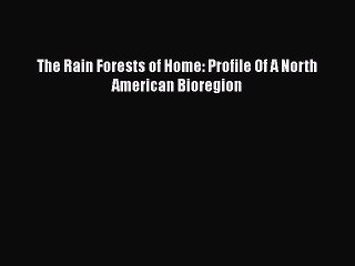 PDF Download The Rain Forests of Home: Profile Of A North American Bioregion Read Online