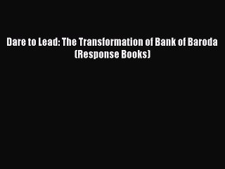 [PDF Download] Dare to Lead: The Transformation of Bank of Baroda (Response Books) [Read] Full