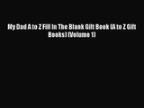 [PDF Download] My Dad A to Z Fill In The Blank Gift Book (A to Z Gift Books) (Volume 1) [PDF]