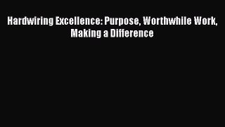 [PDF Download] Hardwiring Excellence: Purpose Worthwhile Work Making a Difference [Read] Online