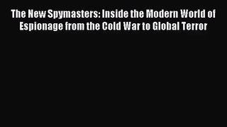 [PDF Download] The New Spymasters: Inside the Modern World of Espionage from the Cold War to