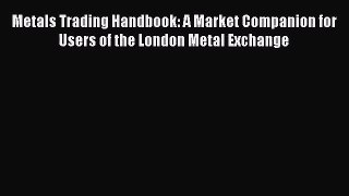 [PDF Download] Metals Trading Handbook: A Market Companion for Users of the London Metal Exchange