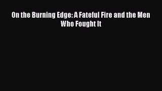 [PDF Download] On the Burning Edge: A Fateful Fire and the Men Who Fought It [Download] Full