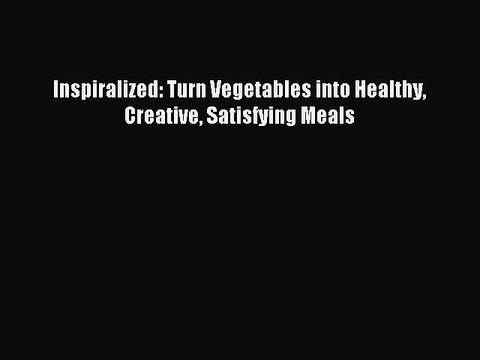 [PDF Download] Inspiralized: Turn Vegetables into Healthy Creative Satisfying Meals [PDF] Full