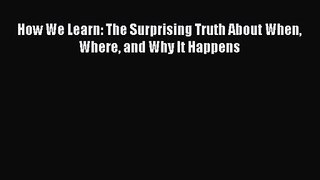 [PDF Download] How We Learn: The Surprising Truth About When Where and Why It Happens [PDF]