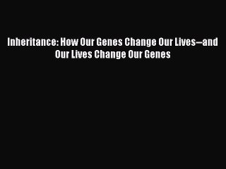 [PDF Download] Inheritance: How Our Genes Change Our Lives--and Our Lives Change Our Genes