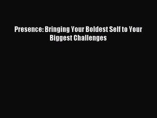 [PDF Download] Presence: Bringing Your Boldest Self to Your Biggest Challenges [Download] Online