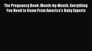 [PDF Download] The Pregnancy Book: Month-by-Month Everything You Need to Know From America's