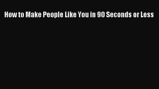 [PDF Download] How to Make People Like You in 90 Seconds or Less [Read] Online