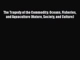 PDF Download The Tragedy of the Commodity: Oceans Fisheries and Aquaculture (Nature Society
