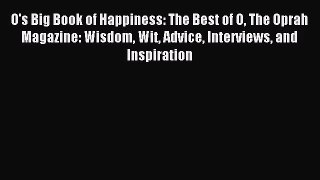 [PDF Download] O's Big Book of Happiness: The Best of O The Oprah Magazine: Wisdom Wit Advice