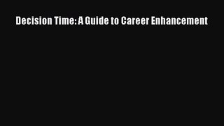 [PDF Download] Decision Time: A Guide to Career Enhancement [Download] Full Ebook