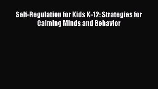 [PDF Download] Self-Regulation for Kids K-12: Strategies for Calming Minds and Behavior [PDF]