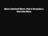 [PDF Download] Abuse: Emotional Abuse- How to Recognize & Overcome Abuse [Download] Online