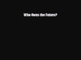 [PDF Download] Who Owns the Future? [Read] Online