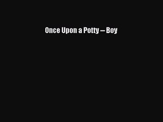 [PDF Download] Once Upon a Potty -- Boy [Read] Online