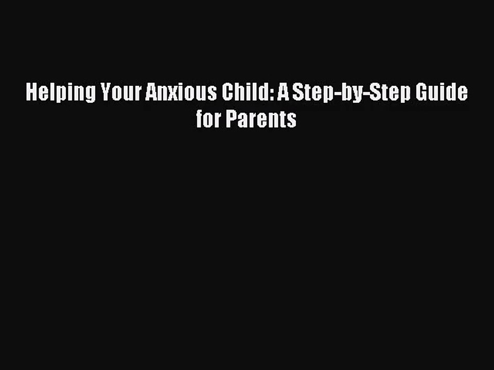 [PDF Download] Helping Your Anxious Child: A Step-by-Step Guide for Parents [Read] Online