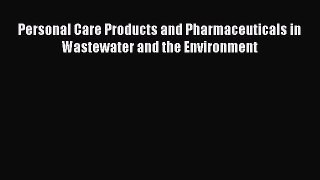 PDF Download Personal Care Products and Pharmaceuticals in Wastewater and the Environment Read