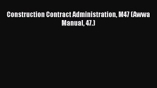 PDF Download Construction Contract Administration M47 (Awwa Manual 47.) Download Online