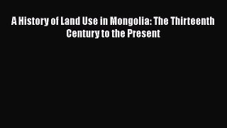 PDF Download A History of Land Use in Mongolia: The Thirteenth Century to the Present Read