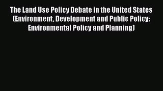 PDF Download The Land Use Policy Debate in the United States (Environment Development and Public