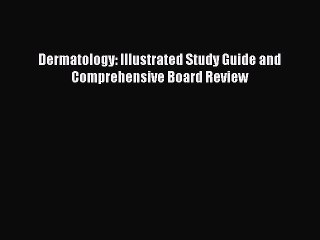 [PDF Download] Dermatology: Illustrated Study Guide and Comprehensive Board Review [Download]