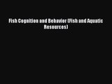 PDF Download Fish Cognition and Behavior (Fish and Aquatic Resources) Read Full Ebook