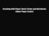 PDF Download Creating with Paper: Basic Forms and Variations (Other Paper Crafts) Read Full