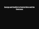 PDF Download Energy and Conflict in Central Asia and the Caucasus Read Full Ebook