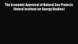 PDF Download The Economic Appraisal of Natural Gas Projects (Oxford Institute for Energy Studies)