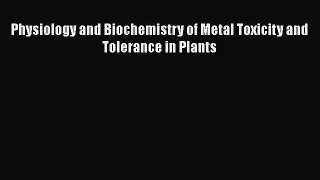 PDF Download Physiology and Biochemistry of Metal Toxicity and Tolerance in Plants Download