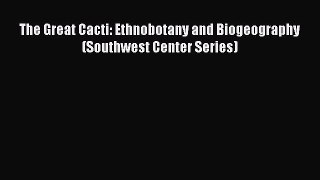 PDF Download The Great Cacti: Ethnobotany and Biogeography (Southwest Center Series) PDF Online