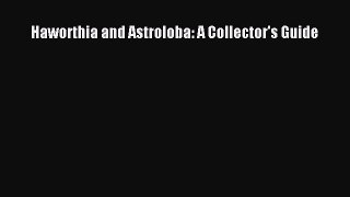 PDF Download Haworthia and Astroloba: A Collector's Guide Read Online