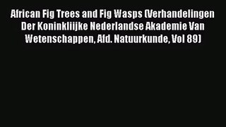 PDF Download African Fig Trees and Fig Wasps (Verhandelingen Der Koninkliijke Nederlandse Akademie