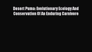 PDF Download Desert Puma: Evolutionary Ecology And Conservation Of An Enduring Carnivore PDF