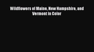 PDF Download Wildflowers of Maine New Hampshire and Vermont in Color PDF Online