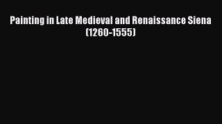 [PDF Download] Painting in Late Medieval and Renaissance Siena (1260-1555) [PDF] Full Ebook